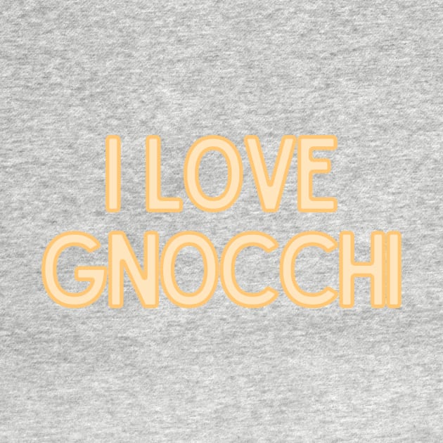 I Love Gnocchi - Food Quote by BloomingDiaries